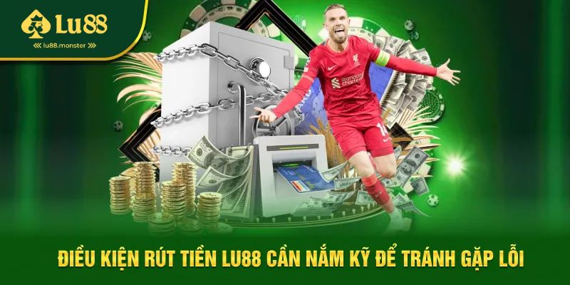 Điều kiện để rút tiền Lu88 hợp lệ